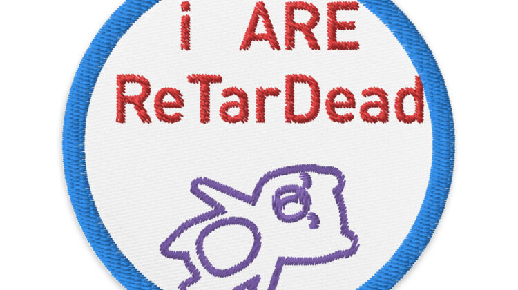 i ARE ReTarDead - Embroidered patches Denim and Patches