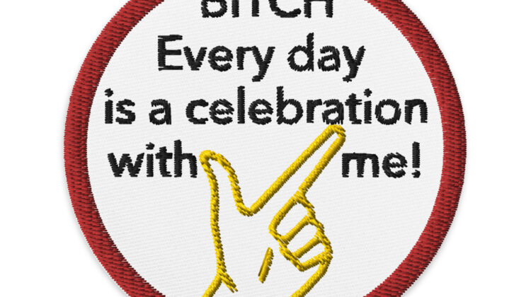 BITCH Every day is a celebration with me! - Embroidered patches Denim and Patches