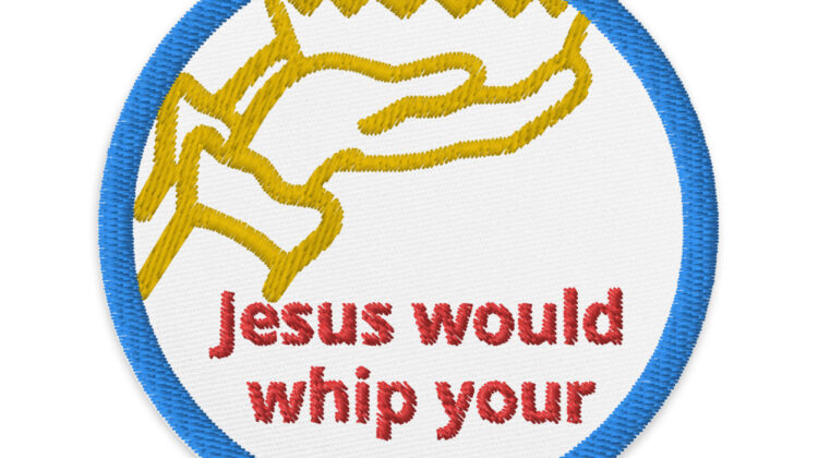 Jesus would whip your ass - Embroidered patches Denim and Patches